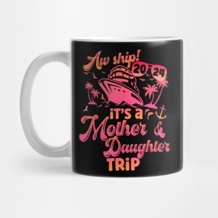 Aw Ship Its A Mother Daughter Trip 2024 Vacation Cruise Mug